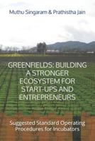 GREENFIELDS: BUILDING A STRONGER ECOSYSTEM FOR START-UPS AND ENTREPRENEURS: Suggested Standard Operating Procedures for Incubators 1720259879 Book Cover