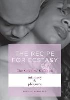 The Recipe for Ecstasy: The Couples' Guide to Intimacy and Pleasure: The Couple' Guide to Intimacy and Pleasure 1502508699 Book Cover