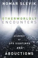 Otherworldly Encounters: Evidence of UFO Sightings & Abductions 0738757152 Book Cover