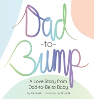 Dad-to-Bump: A Love Story from Dad-to-Be to Baby B0CN8GJPGW Book Cover