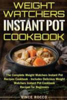 Weight Watchers Instant Pot Cookbook: The Complete Weight Watchers Instant Pot Recipes Cookbook - Includes Delicious Weight Watchers Instant Pot Cookbook Recipes for Beginners 1981985441 Book Cover