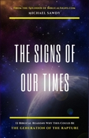 The Signs of Our Times: 12 Biblical Reasons Why This Could Be The Generation of The Rapture 0692144870 Book Cover