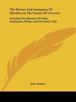 The History and Antiquities of Hinckley, in the County of Leicester: Including the Hamlets of Stoke, Dadlington, Wykin, and the Hyde 1166308561 Book Cover