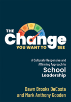 The Change You Want to See: A Culturally Responsive and Affirming Approach to School Leadership (Create a culturally responsive leadership culture.) 1954631413 Book Cover