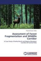 Assessment of Forest Fragmentation and Wildlife Corridor: A Case Study of Kanha-Pench and Nagzira-Navegaon Corridors of Central India 3659504106 Book Cover
