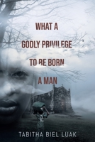 What a Godly Privilege to Be Born a Man 0228851858 Book Cover