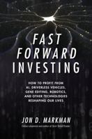 Fast Forward Investing: How to Profit from AI, Driverless Vehicles, Gene Editing, Robotics, and Other Technologies Reshaping Our Lives 1260132218 Book Cover