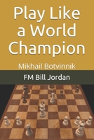 Play Like a World Champion: Mikhail Botvinnik 1075824656 Book Cover