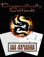 Dragonifically Difficult!!: 100 Sudokus and 100 Mazes for Fun and Play! 1072481022 Book Cover