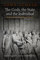 The Gods, the State, and the Individual: Reflections on Civic Religion in Rome (Empire and After) 0812247663 Book Cover