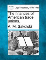 The Finances Of American Trade Unions 124011205X Book Cover