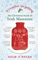 It's Earlier 'Tis Getting: The Christmas Book of Irish Mammies 1848272073 Book Cover