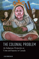 The Colonial Problem: An Indigenous Perspective on Crime and Injustice in Canada 1442606622 Book Cover