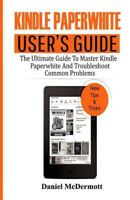 Kindle Paperwhite User's Guide: The Ultimate Guide to Master Kindle Paperwhite and Troubleshoot Common Problems 1795760990 Book Cover