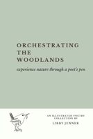 Orchestrating the Woodlands: experience nature through a poet's pen (Chapbooks) B0GTBDMMK9 Book Cover