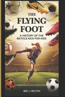 THE FLYING FOOT: A History of the Bicycle Kick for Kids B0DRCBY6YF Book Cover