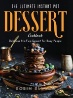The Ultimate Instant Pot Dessert Cookbook: Delicious No-Fuss Dessert for Busy People 1667117734 Book Cover