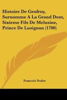 Histoire De Geofroy, Surnomme A La Grand Dent, Sixieme Fils De Melusine, Prince De Lusignan (1700) 1166598799 Book Cover