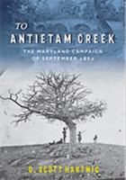 To Antietam Creek: The Maryland Campaign of September 1862 1421428962 Book Cover