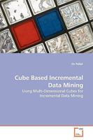 Cube Based Incremental Data Mining: Using Multi-Dimensional Cubes for Incremental Data Mining 3639139763 Book Cover