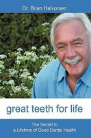 Great Teeth for Life: The Secret to a Lifetime of Good Dental Health 1450200699 Book Cover