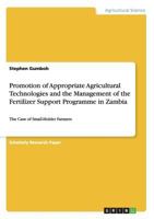 Promotion of Appropriate Agricultural Technologies and the Management of the Fertilizer Support Programme in Zambia: The Case of Small-Holder Farmers 3656481075 Book Cover