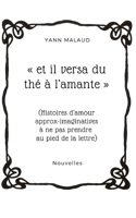 « et il versa du thé à l’amante »: (Histoires d’amour approx-imaginatives à ne pas prendre au pied de la lettre) (French Edition) B0851L9N4T Book Cover