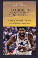 Joel Embiid: The Giant with a Gentle Touch: A Story of Triumph, Tenacity, and Basketball Brilliance. B0CV834P62 Book Cover