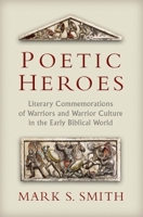 Poetic Heroes: The Literary Commemorations of Warriors and Warrior Culture in the Early Biblical World 0802867928 Book Cover