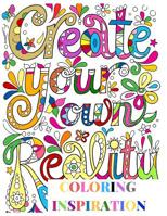 Coloring Inspiration: Create your Own Reality Affirmations Motivational Quotes Adult Colouring Activity Book for Anti Stress Relaxation Relief Therapy and Confidence and with Large Beautiful Designs a 1082196398 Book Cover