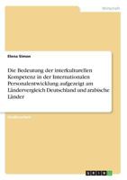 Die Bedeutung Der Interkulturellen Kompetenz in Der Internationalen Personalentwicklung Aufgezeigt Am L�ndervergleich Deutschland Und Arabische L�nder 3656610606 Book Cover