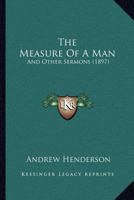 The Measure Of A Man: And Other Sermons 1104661497 Book Cover