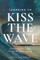 Learning to Kiss the Wave: Anchored in the Savior Through the Storms of Life 1646453395 Book Cover