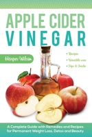 Apple Cider Vinegar: A Complete Guide with Remedies and Recipes for Permanent Weight Loss, Detox and Beauty 1801152748 Book Cover