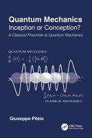 Quantum Mechanics: Inception or Conception?: A Classical Preamble to Quantum Mechanics 103260588X Book Cover