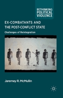 Ex-Combatants and the Post-Conflict State: Challenges of Reintegration 1349331791 Book Cover