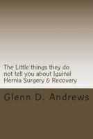The Little Things They Do Not Tell You about Iguinal Hernia Surgery & Recovery 1499736290 Book Cover