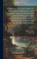 Euphues. The Anatomy of wit. Editio Princeps, 1579. Euphues and his England. Editio Princeps, 1580. Collated With Early Subsequent Editions. Edited by Edward Arber; Volume 04 1021463450 Book Cover