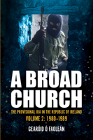 A Broad Church 2: The Provisional IRA in the Republic of Ireland, 1980-1989 1785374451 Book Cover