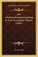 Die Arbeiterschutzgesetzgebung In Den Vereinigten Staaten (1884) 1161066322 Book Cover