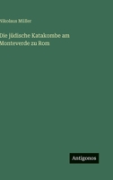 Die J�dische Katakombe Am Monteverde Zu Rom, Der �lteste Bisher Bekannt Gewordene J�dische Friedhof Des Abendlandes (Classic Reprint) 1176074717 Book Cover