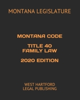 MONTANA CODE TITLE 40 FAMILY LAW 2020 EDITION: WEST HARTFORD LEGAL PUBLISHING B089HX5K4V Book Cover