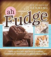 Ah Fudge!: Tried and Tested Recipes for Fudge, Caramels, Nougats, and Marshmallows 1462112676 Book Cover