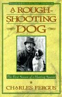 A Rough-Shooting Dog: The First Season of a Hunting Spaniel 0385479921 Book Cover