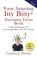 Your Amazing Itty Bitty® Parenting Teens Book: 15 Powerful Strategies for Understanding How Your Teen Thinks 1931191891 Book Cover