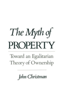 The Myth of Property: Toward an Egalitarian Theory of Ownership B006IMLPJY Book Cover