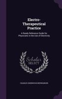 Electro-Therapeutical Practice: A Ready Reference Guide for Physicians in the Use of Electricity 1357737297 Book Cover