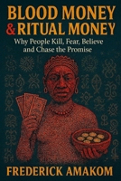 BLOOD MONEY & RITUAL MONEY: Why People Kill, Fear, Believe and Chase the Promise B0G6T95XM3 Book Cover