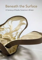 Beneath the Surface: A Century of Studio Ceramics in Britain 1036962237 Book Cover