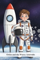 Orion and the Worry Asteroids: A Story About Facing Fears and Finding Courage B0FRFW4SQM Book Cover